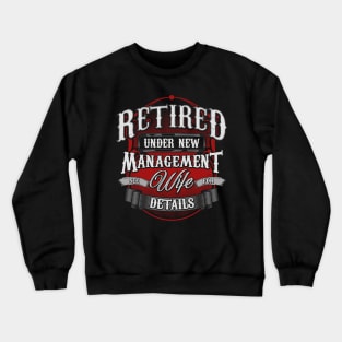 Retired Under New Management See Wife For Details Crewneck Sweatshirt